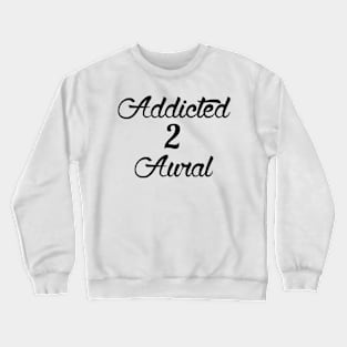 Addicted 2 Aural Crewneck Sweatshirt